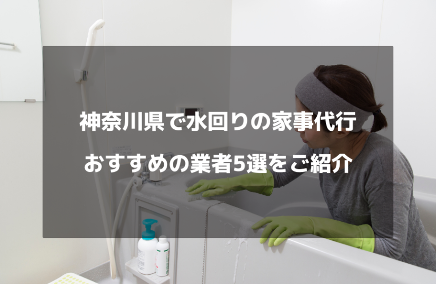 神奈川県で水回りの掃除に強い家事代行！おすすめの家事代行5選を紹介